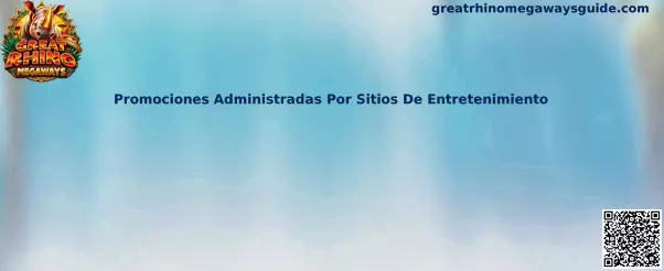 Guía sobre promociones administradas por sitios de entretenimiento y Great Rhino Megaways