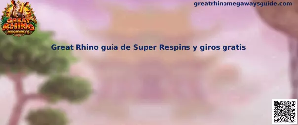 Great Rhino Megaways guía de Super Respins y giros gratis
