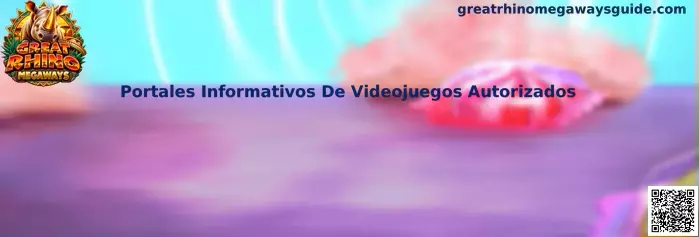 Guía para identificar Portales Informativos De Videojuegos Autorizados sobre Great Rhino Megaways